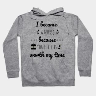 I Became A Nurse Because Your Life Is Worth My Time - Nurses Day Hoodie